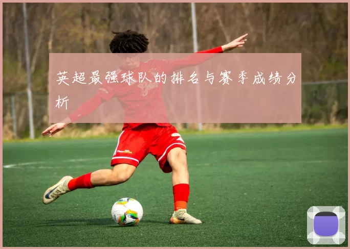 英超最强球队的排名与赛季成绩分析