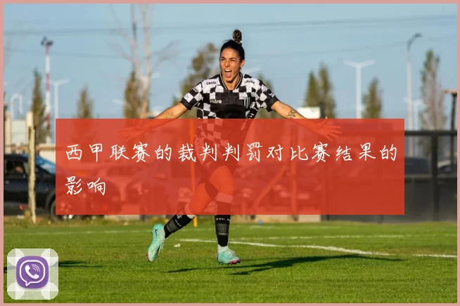 西甲联赛的裁判判罚对比赛结果的影响