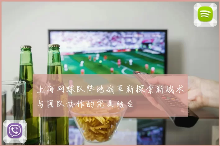 上海网球队阵地战革新探索新战术与团队协作的完美结合