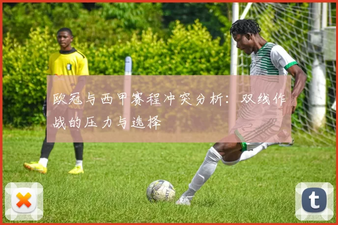 欧冠与西甲赛程冲突分析：双线作战的压力与选择