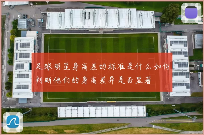 足球明星身高差的标准是什么如何判断他们的身高差异是否显著