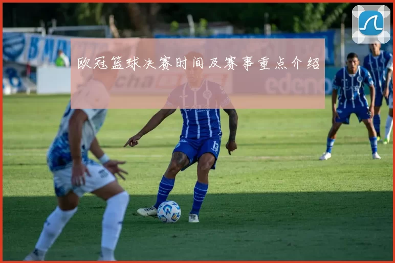 欧冠篮球决赛时间及赛事重点介绍