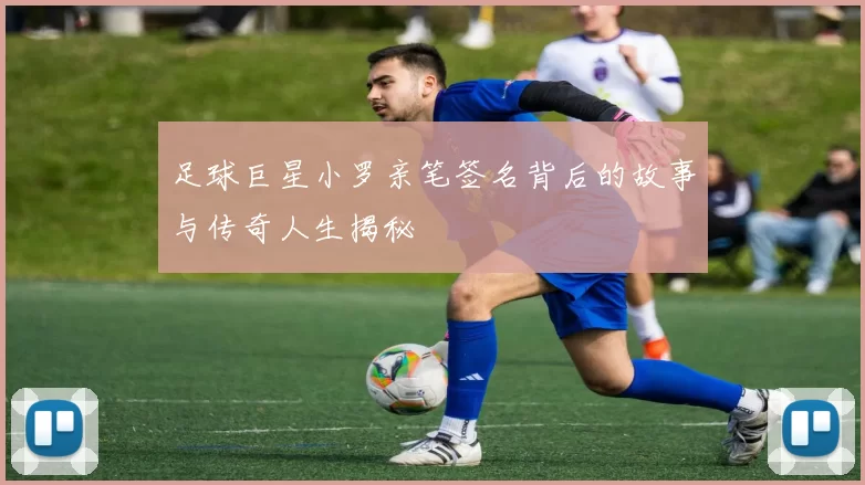 足球巨星小罗亲笔签名背后的故事与传奇人生揭秘