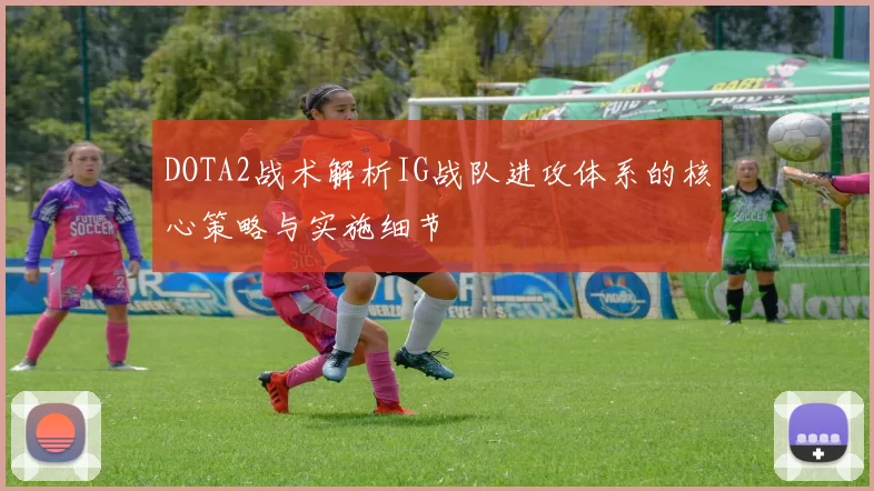 DOTA2战术解析IG战队进攻体系的核心策略与实施细节