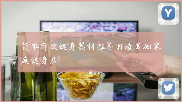 简单有效健身器材推荐打造基础家庭健身房