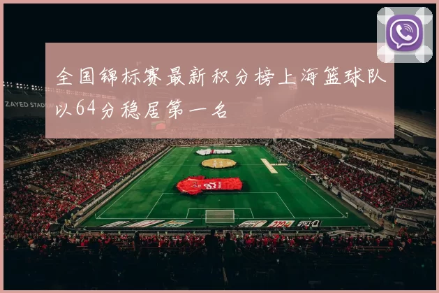 全国锦标赛最新积分榜上海篮球队以64分稳居第一名