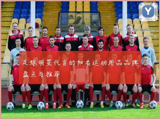 足球明星代言的知名运动用品品牌盘点与推荐